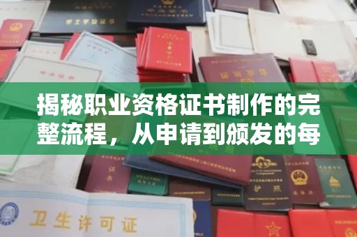 南漳揭秘职业资格证书制作的完整流程，从申请到颁发的每一步