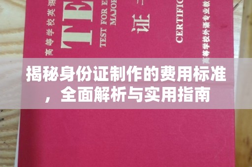 南漳揭秘身份证制作的费用标准，全面解析与实用指南
