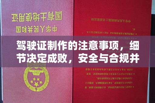 南漳驾驶证制作的注意事项，细节决定成败，安全与合规并重