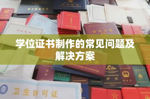 南漳学位证书制作的常见问题及解决方案